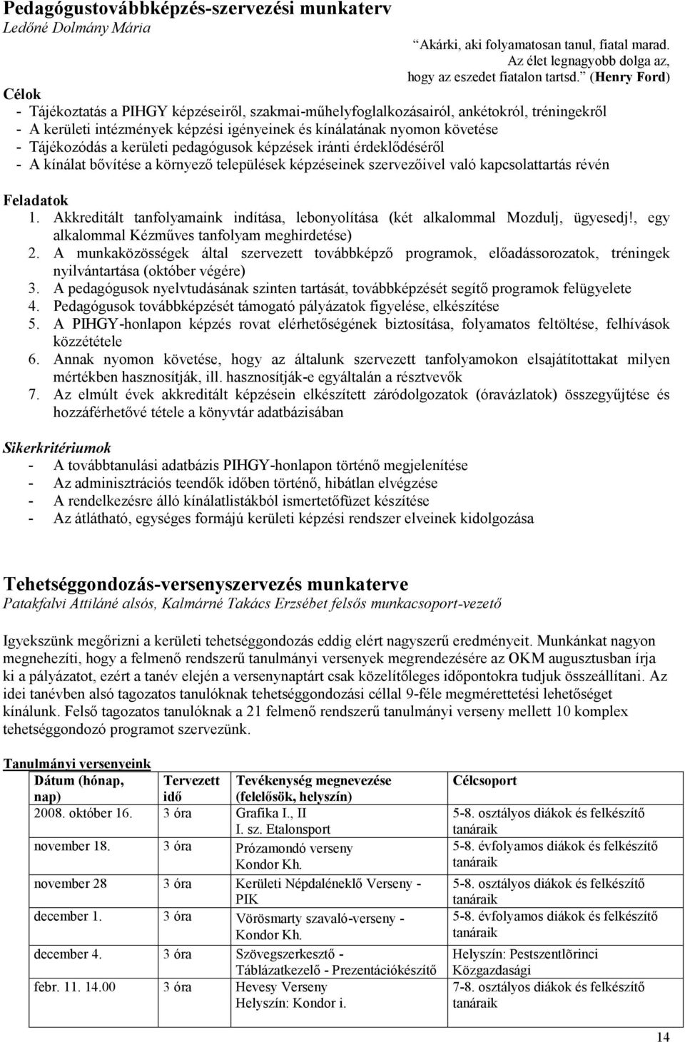 Tájékozódás a kerületi pedagógusok képzések iránti érdeklődéséről - A kínálat bővítése a környező települések képzéseinek szervezőivel való kapcsolattartás révén Feladatok 1.