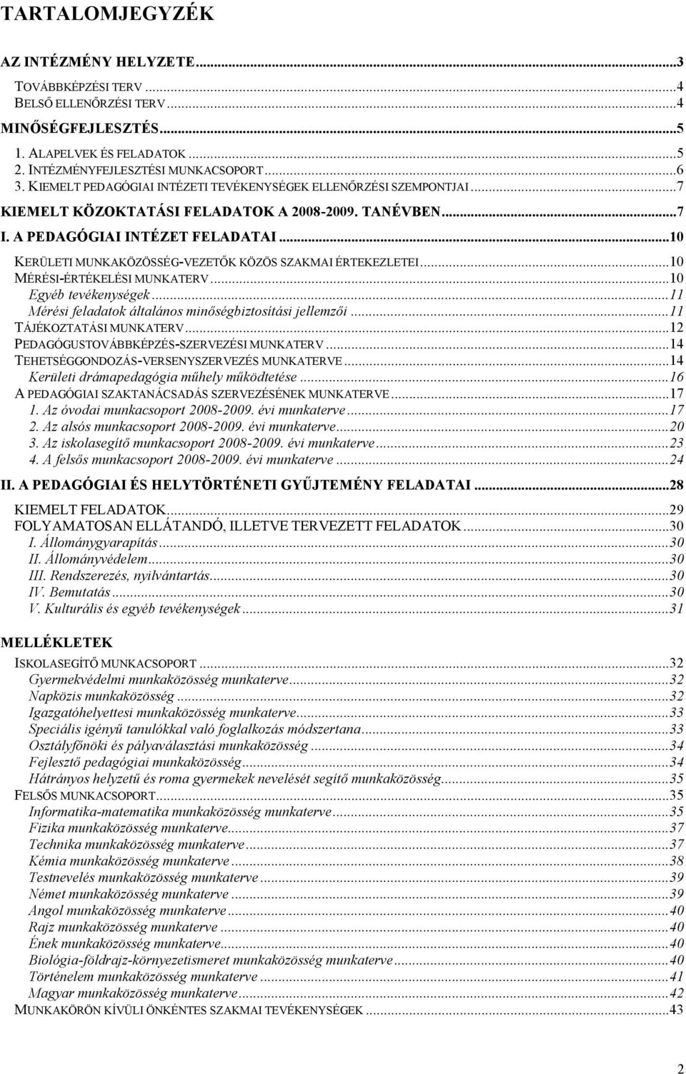 .. 10 KERÜLETI MUNKAKÖZÖSSÉG-VEZETŐK KÖZÖS SZAKMAI ÉRTEKEZLETEI... 10 MÉRÉSI-ÉRTÉKELÉSI MUNKATERV... 10 Egyéb tevékenységek... 11 Mérési feladatok általános minőségbiztosítási jellemzői.