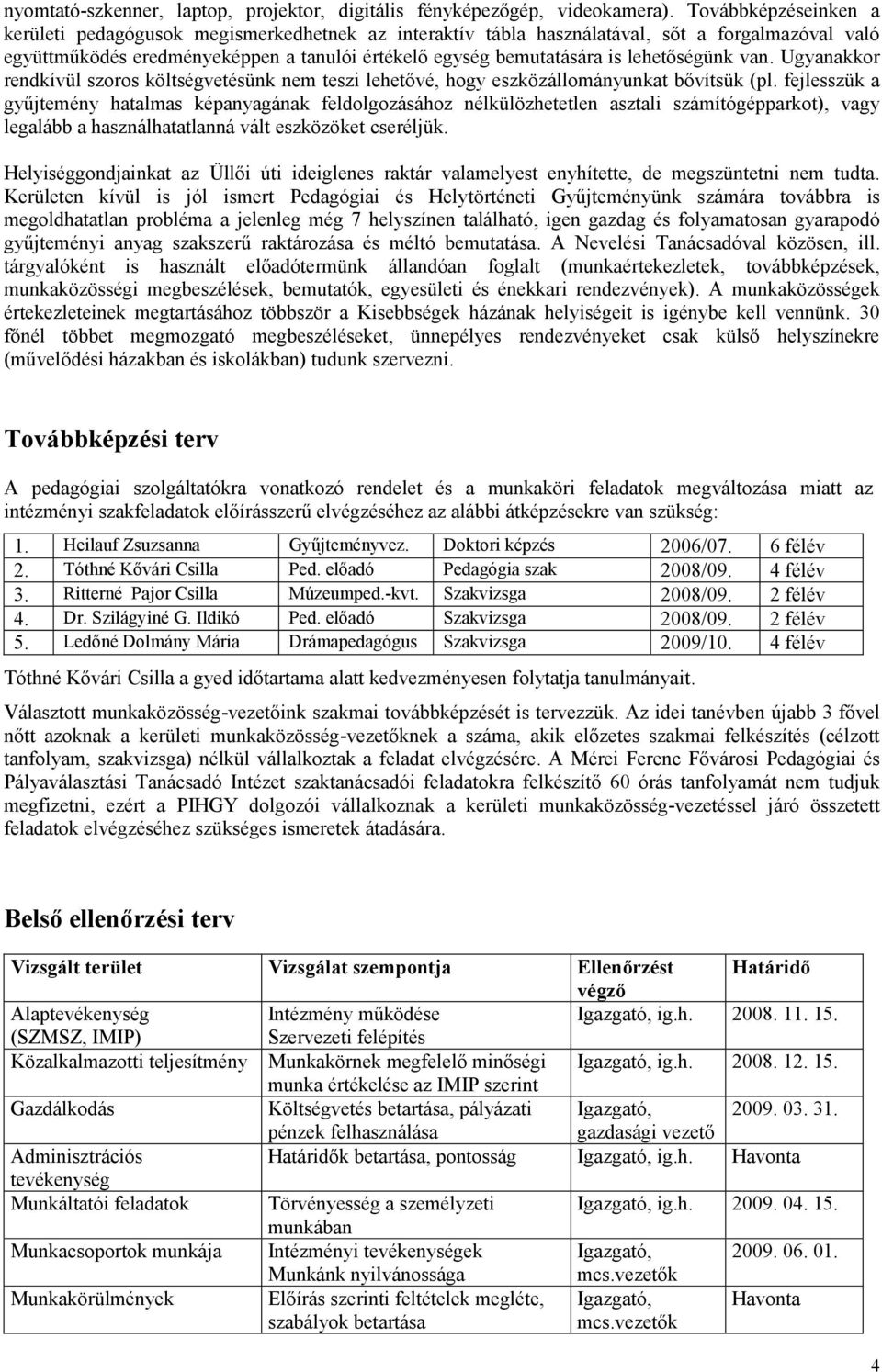 lehetőségünk van. Ugyanakkor rendkívül szoros költségvetésünk nem teszi lehetővé, hogy eszközállományunkat bővítsük (pl.