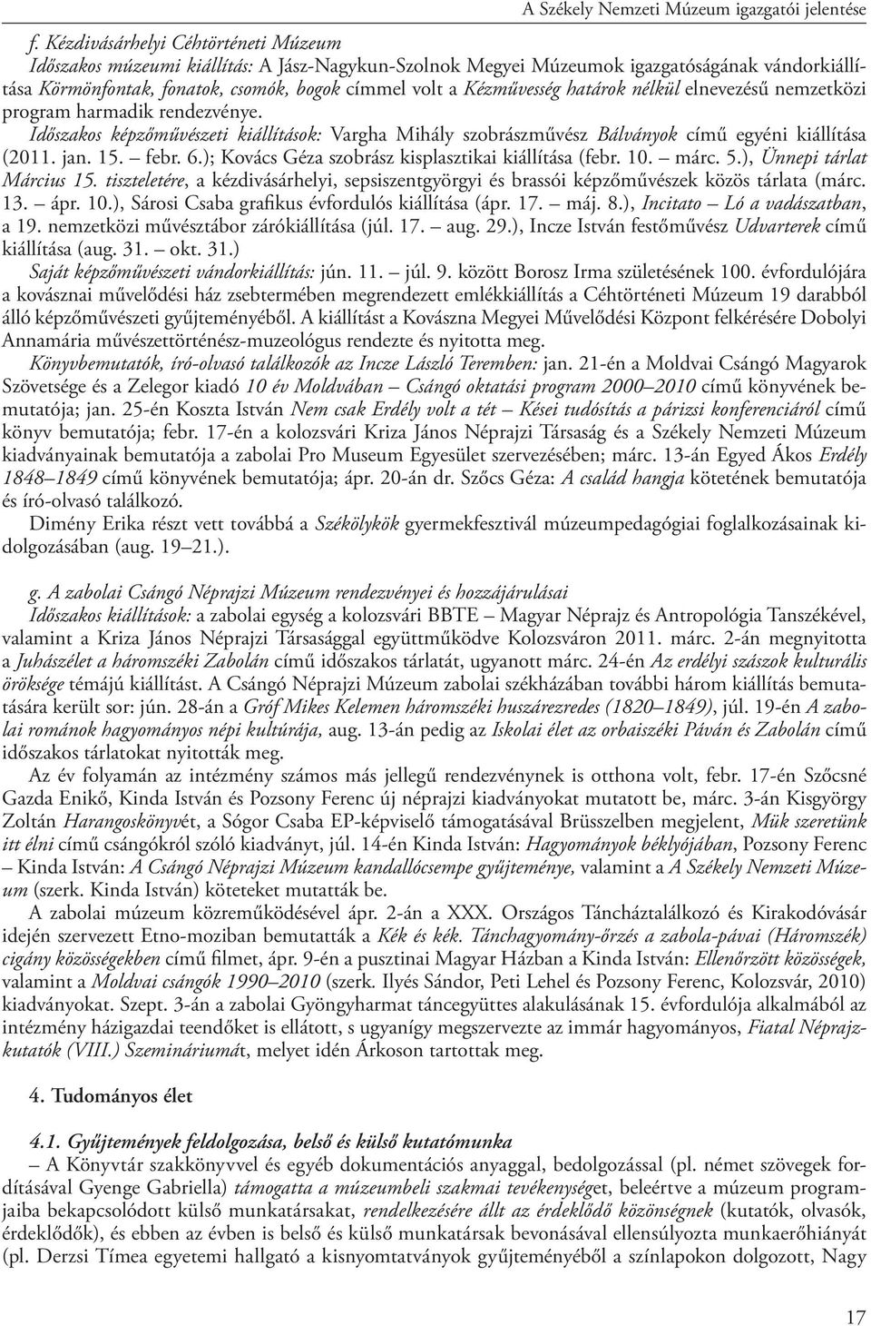 6.); Kovács Géza szobrász kisplasztikai kiállítása (febr. 10. márc. 5.), Ünnepi tárlat Március 15. tiszteletére, a kézdivásárhelyi, sepsiszentgyörgyi és brassói képzőművészek közös tárlata (márc. 13.