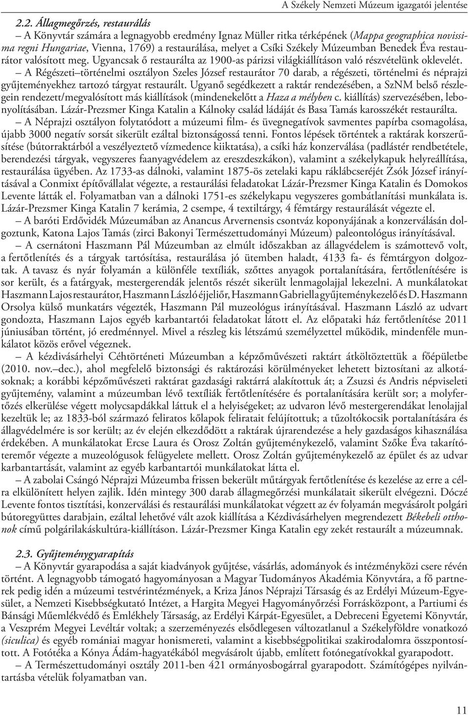 Múzeumban Benedek Éva restaurátor valósított meg. Ugyancsak ő restaurálta az 1900-as párizsi világkiállításon való részvételünk oklevelét.