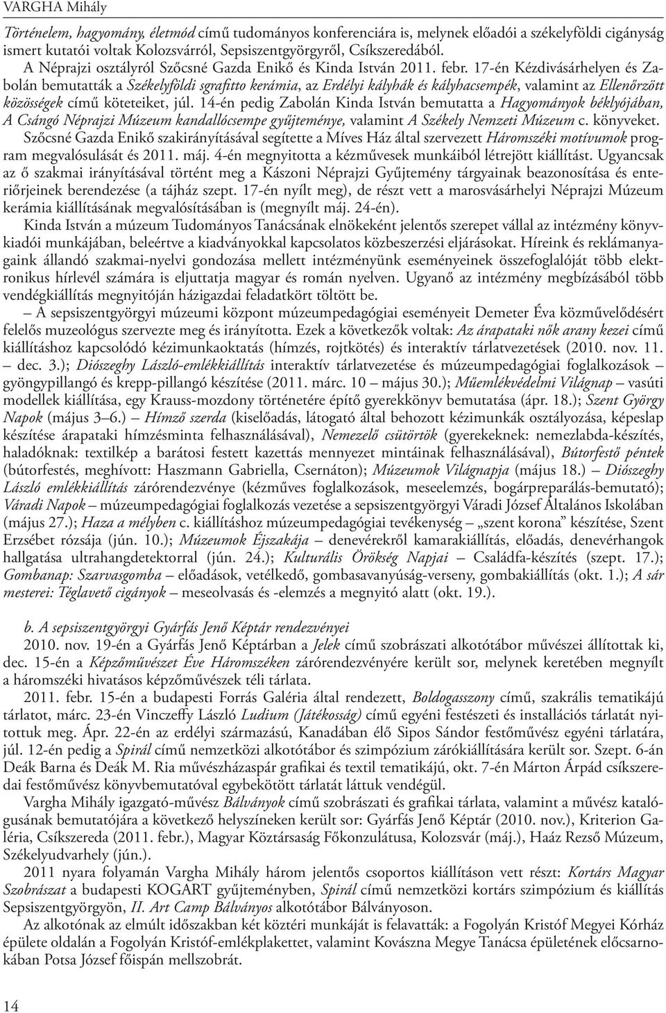 17-én Kézdivásárhelyen és Zabolán bemutatták a Székelyföldi sgrafitto kerámia, az Erdélyi kályhák és kályhacsempék, valamint az Ellenőrzött közösségek című köteteiket, júl.