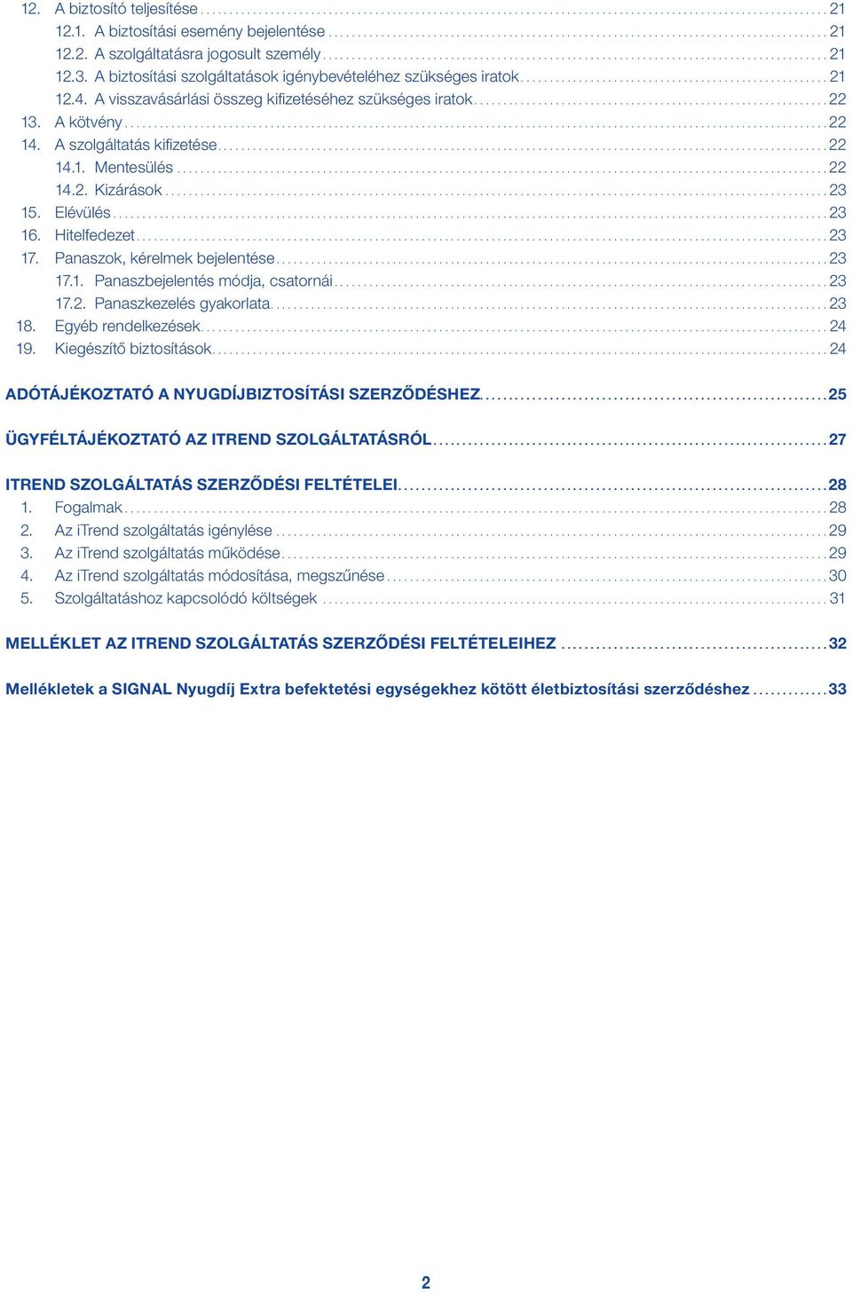 Panaszok, kérelmek bejelentése...23 17.1. Panaszbejelentés módja, csatornái...23 17.2. Panaszkezelés gyakorlata....23 18. Egyéb rendelkezések....24 19. Kiegészítő biztosítások.