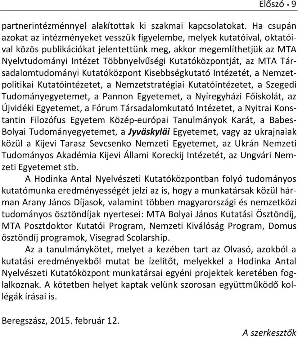 Kutatóközpontját, az MTA Társadalomtudományi Kutatóközpont Kisebbségkutató Intézetét, a Nemzetpolitikai Kutatóintézetet, a Nemzetstratégiai Kutatóintézetet, a Szegedi Tudományegyetemet, a Pannon