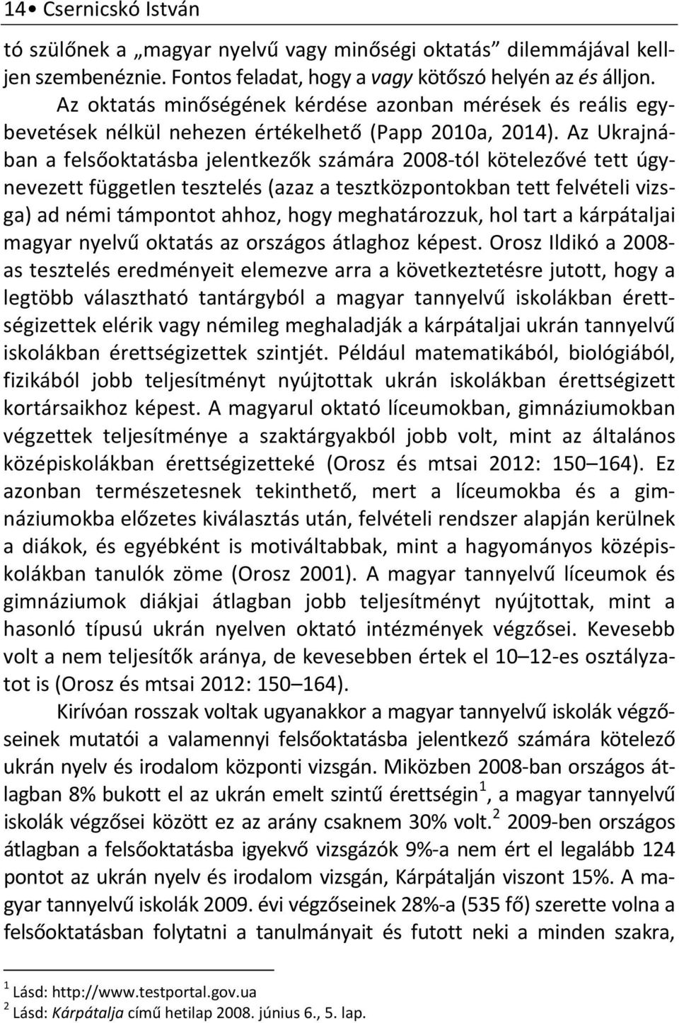 Az Ukrajnában a felsőoktatásba jelentkezők számára 2008-tól kötelezővé tett úgynevezett független tesztelés (azaz a tesztközpontokban tett felvételi vizsga) ad némi támpontot ahhoz, hogy