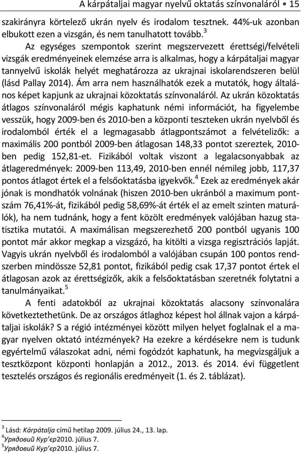 iskolarendszeren belül (lásd Pallay 2014). Ám arra nem használhatók ezek a mutatók, hogy általános képet kapjunk az ukrajnai közoktatás színvonaláról.