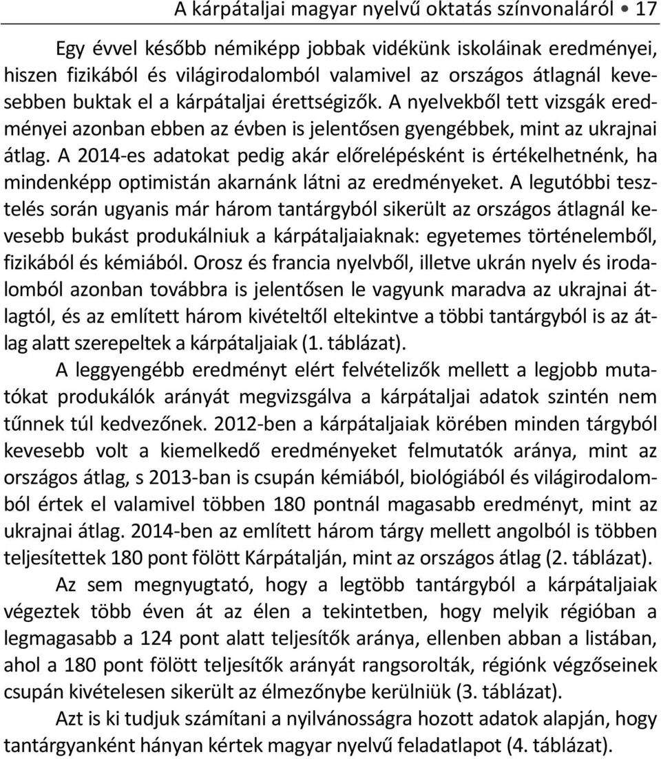 A 2014-es adatokat pedig akár előrelépésként is értékelhetnénk, ha mindenképp optimistán akarnánk látni az eredményeket.