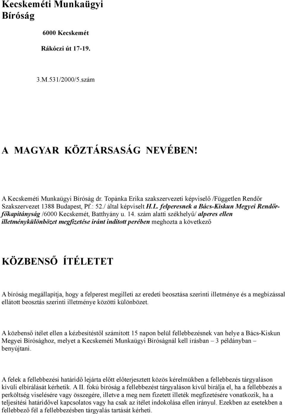 14. szám alatti székhelyű/ alperes ellen illetménykülönbözet megfizetése iránt indított perében meghozta a következő KÖZBENSŐ ÍTÉLETET A bíróság megállapítja, hogy a felperest megilleti az eredeti