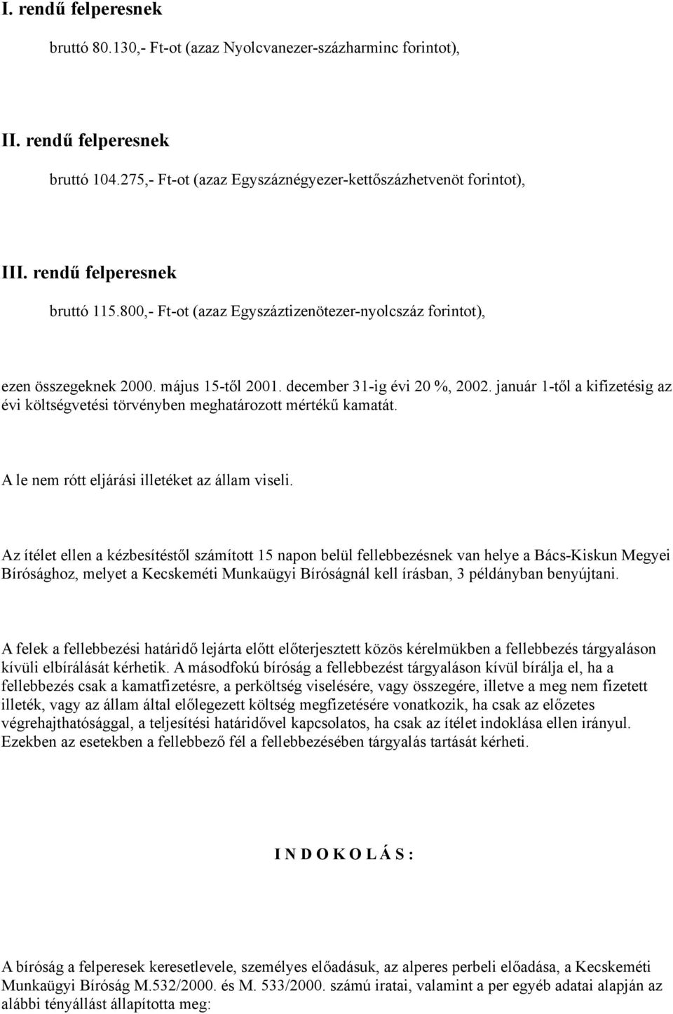 január 1-től a kifizetésig az évi költségvetési törvényben meghatározott mértékű kamatát. A le nem rótt eljárási illetéket az állam viseli.