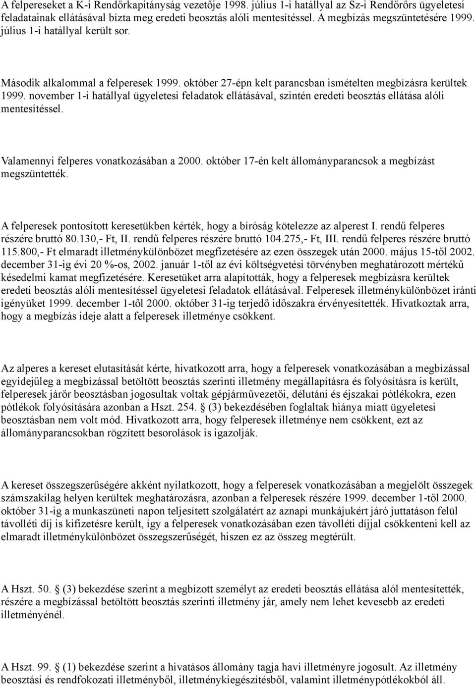 november 1-i hatállyal ügyeletesi feladatok ellátásával, szintén eredeti beosztás ellátása alóli mentesítéssel. Valamennyi felperes vonatkozásában a 2000.