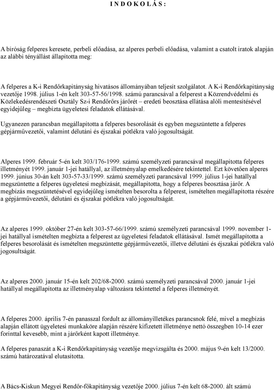 számú parancsával a felperest a Közrendvédelmi és Közlekedésrendészeti Osztály Sz-i Rendőrőrs járőrét eredeti beosztása ellátása alóli mentesítésével egyidejűleg megbízta ügyeletesi feladatok