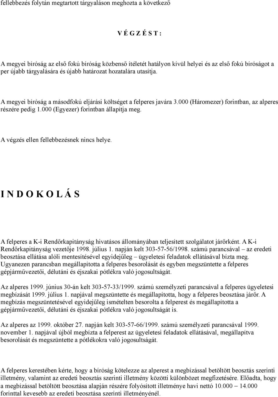 000 (Egyezer) forintban állapítja meg. A végzés ellen fellebbezésnek nincs helye. I N D O K O L Á S A felperes a K-i Rendőrkapitányság hivatásos állományában teljesített szolgálatot járőrként.