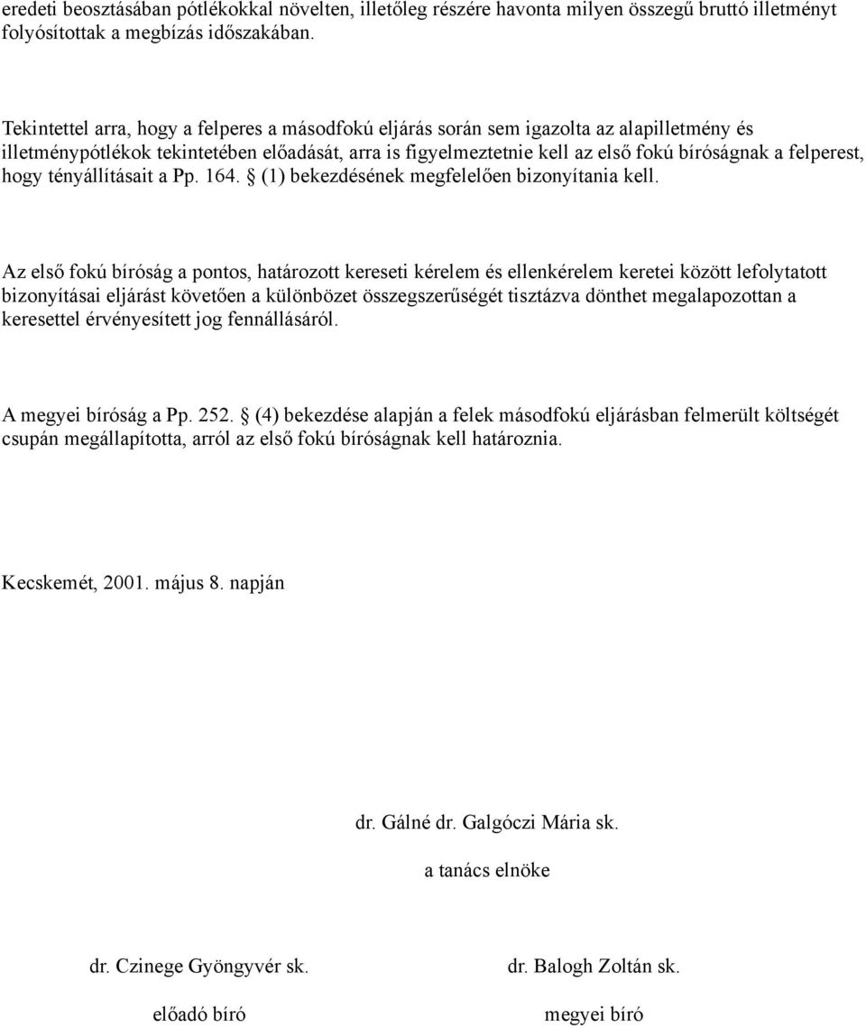 felperest, hogy tényállításait a Pp. 164. (1) bekezdésének megfelelően bizonyítania kell.