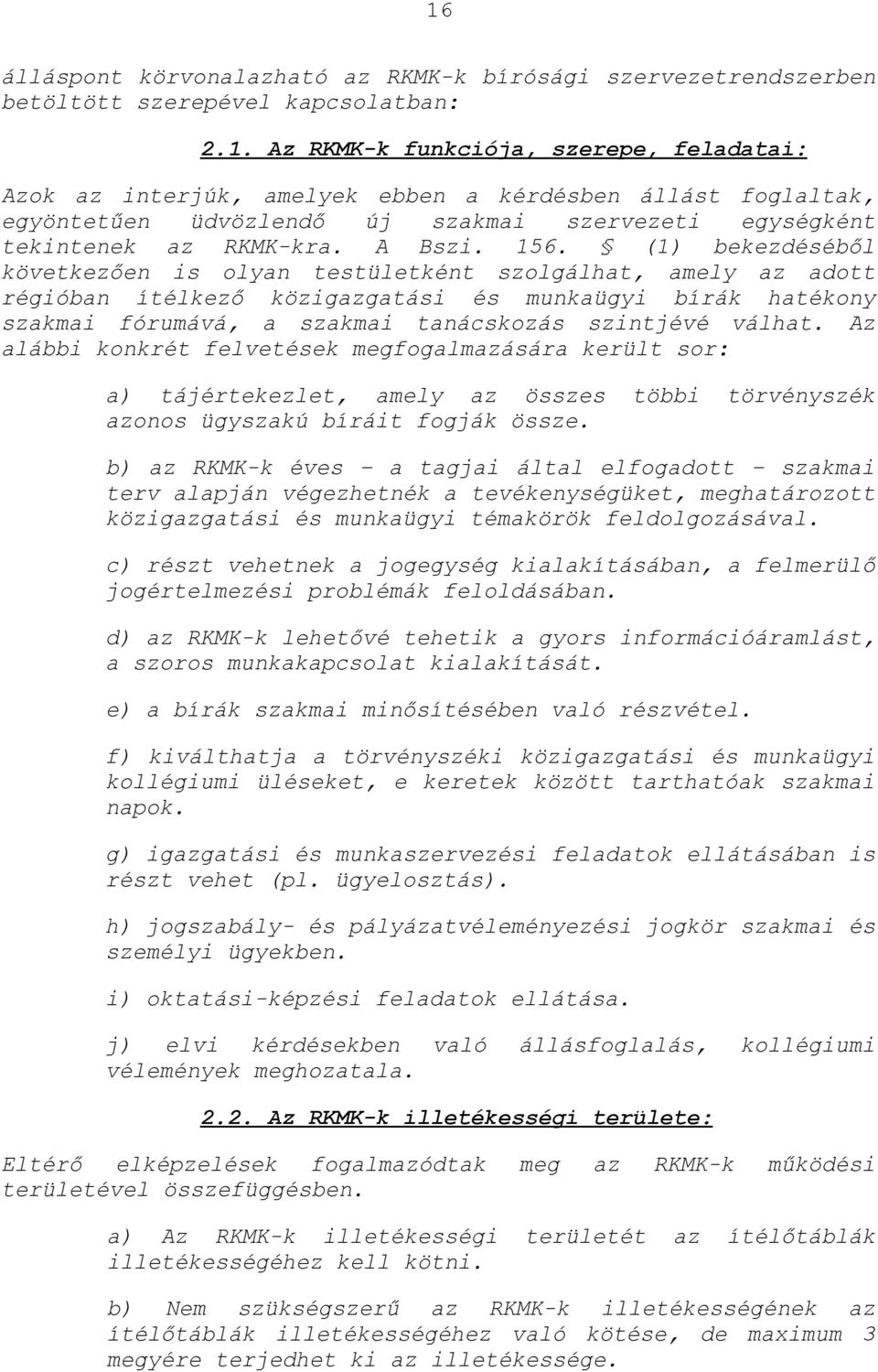 (1) bekezdéséből következően is olyan testületként szolgálhat, amely az adott régióban ítélkező közigazgatási és munkaügyi bírák hatékony szakmai fórumává, a szakmai tanácskozás szintjévé válhat.