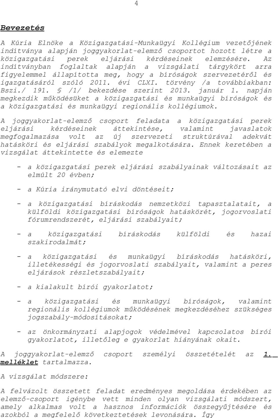 /1/ bekezdése szerint 2013. január 1. napján megkezdik működésüket a közigazgatási és munkaügyi bíróságok és a közigazgatási és munkaügyi regionális kollégiumok.