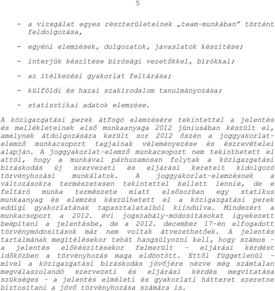 A közigazgatási perek átfogó elemzésére tekintettel a jelentés és mellékleteinek első munkaanyaga 2012 júniusában készült el, amelynek átdolgozására került sor 2012 őszén a joggyakorlatelemző