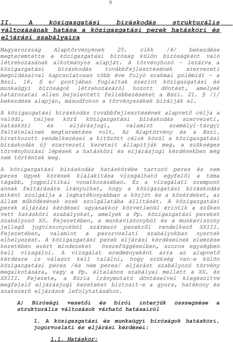 A törvényhozó - lezárva a közigazgatási bíráskodás továbbfejlesztésének szervezeti megoldásaival kapcsolatosan több éve folyó szakmai polémiát a Bszi. 16.