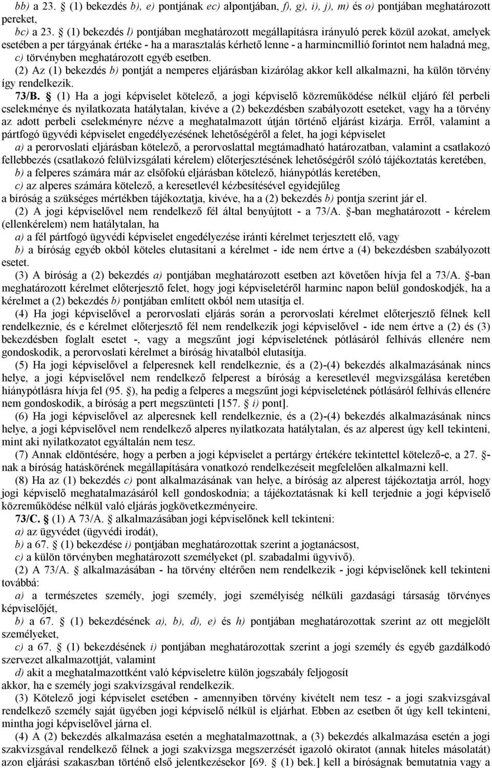 meg, c) törvényben meghatározott egyéb esetben. (2) Az (1) bekezdés b) pontját a nemperes eljárásban kizárólag akkor kell alkalmazni, ha külön törvény így rendelkezik. 73/B.