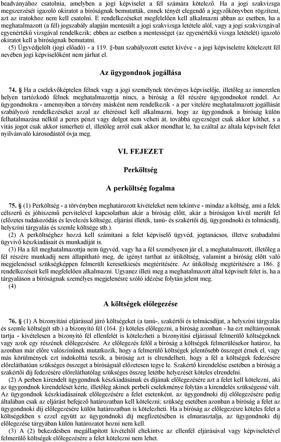 E rendelkezéseket megfelelően kell alkalmazni abban az esetben, ha a meghatalmazott (a fél) jogszabály alapján mentesült a jogi szakvizsga letétele alól, vagy a jogi szakvizsgával egyenértékű