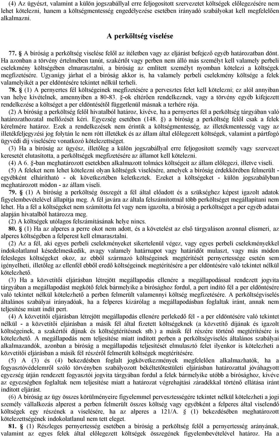 Ha azonban a törvény értelmében tanút, szakértőt vagy perben nem álló más személyt kell valamely perbeli cselekmény költségében elmarasztalni, a bíróság az említett személyt nyomban kötelezi a