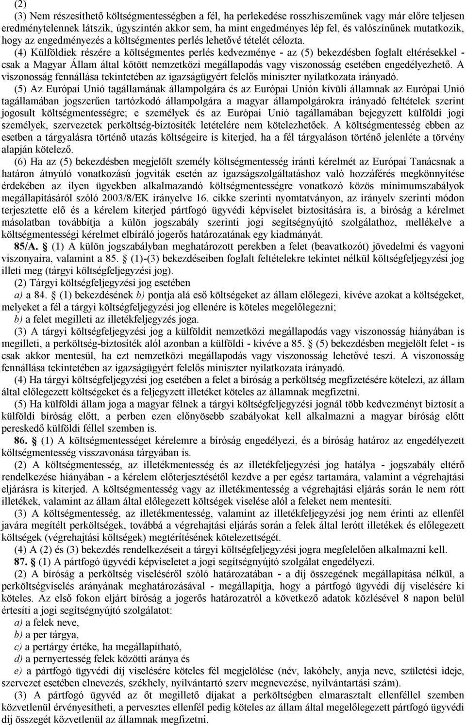 (4) Külföldiek részére a költségmentes perlés kedvezménye - az (5) bekezdésben foglalt eltérésekkel - csak a Magyar Állam által kötött nemzetközi megállapodás vagy viszonosság esetében engedélyezhető.