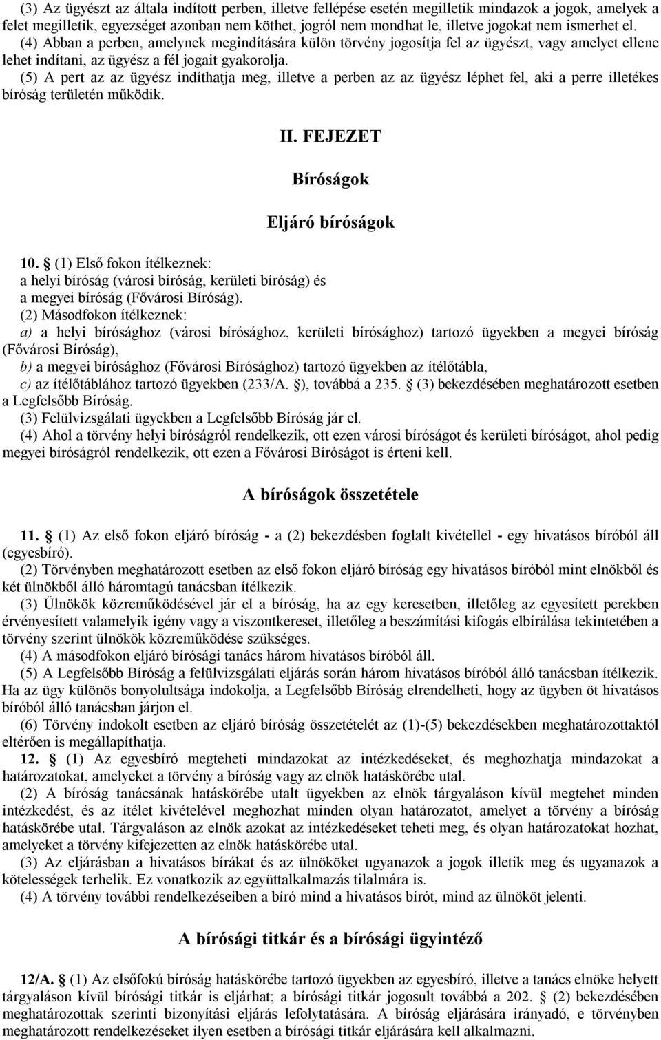 (5) A pert az az ügyész indíthatja meg, illetve a perben az az ügyész léphet fel, aki a perre illetékes bíróság területén működik. II. FEJEZET Bíróságok Eljáró bíróságok 10.