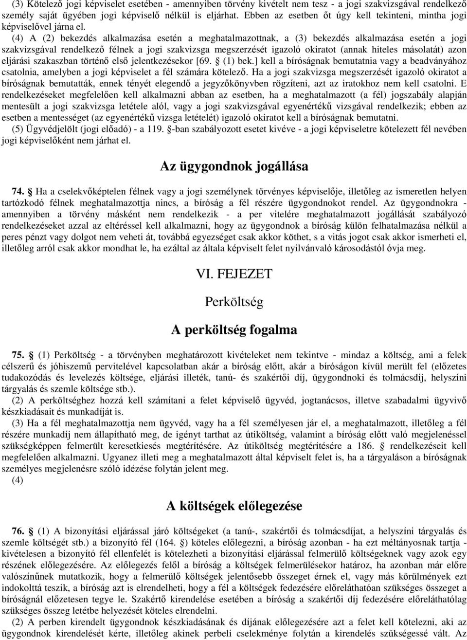 (4) A (2) bekezdés alkalmazása esetén a meghatalmazottnak, a (3) bekezdés alkalmazása esetén a jogi szakvizsgával rendelkező félnek a jogi szakvizsga megszerzését igazoló okiratot (annak hiteles