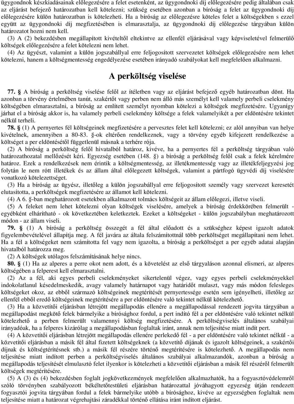 Ha a bíróság az előlegezésre köteles felet a költségekben s ezzel együtt az ügygondnoki díj megfizetésében is elmarasztalja, az ügygondnoki díj előlegezése tárgyában külön határozatot hozni nem kell.