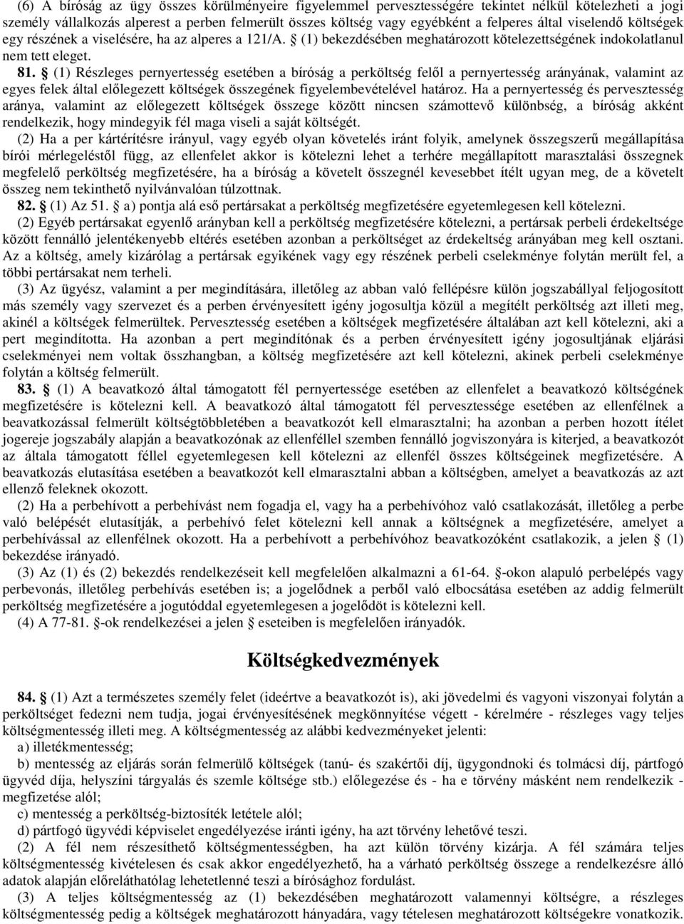 (1) Részleges pernyertesség esetében a bíróság a perköltség felől a pernyertesség arányának, valamint az egyes felek által előlegezett költségek összegének figyelembevételével határoz.