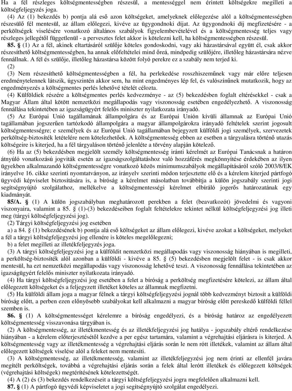 Az ügygondnoki díj megfizetésére - a perköltségek viselésére vonatkozó általános szabályok figyelembevételével és a költségmentesség teljes vagy részleges jellegétől függetlenül - a pervesztes felet