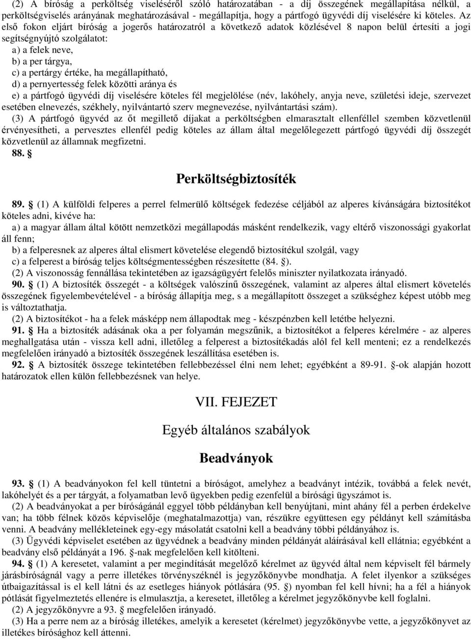 Az első fokon eljárt bíróság a jogerős határozatról a következő adatok közlésével 8 napon belül értesíti a jogi segítségnyújtó szolgálatot: a) a felek neve, b) a per tárgya, c) a pertárgy értéke, ha