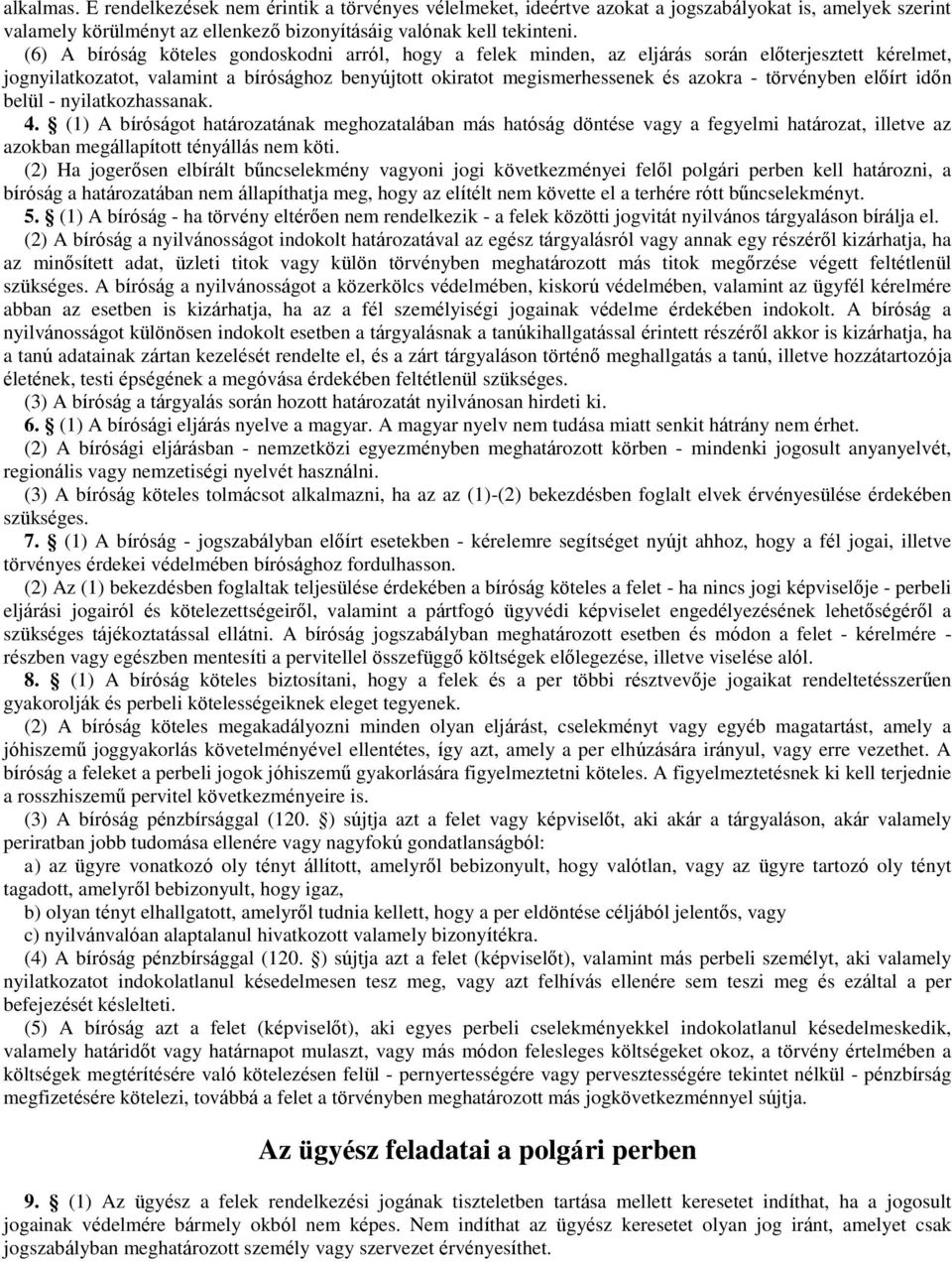 törvényben előírt időn belül - nyilatkozhassanak. 4. (1) A bíróságot határozatának meghozatalában más hatóság döntése vagy a fegyelmi határozat, illetve az azokban megállapított tényállás nem köti.