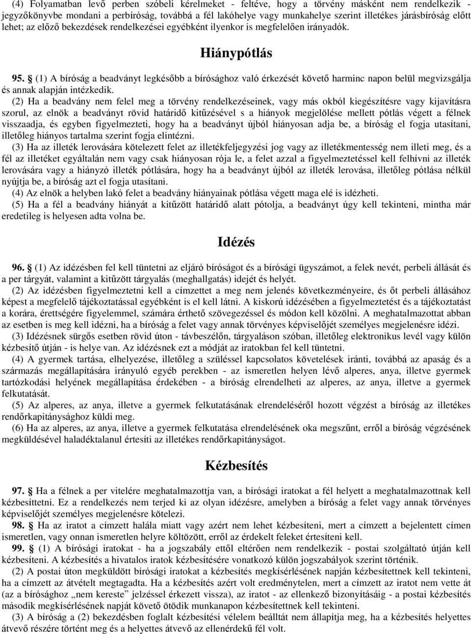 (1) A bíróság a beadványt legkésőbb a bírósághoz való érkezését követő harminc napon belül megvizsgálja és annak alapján intézkedik.