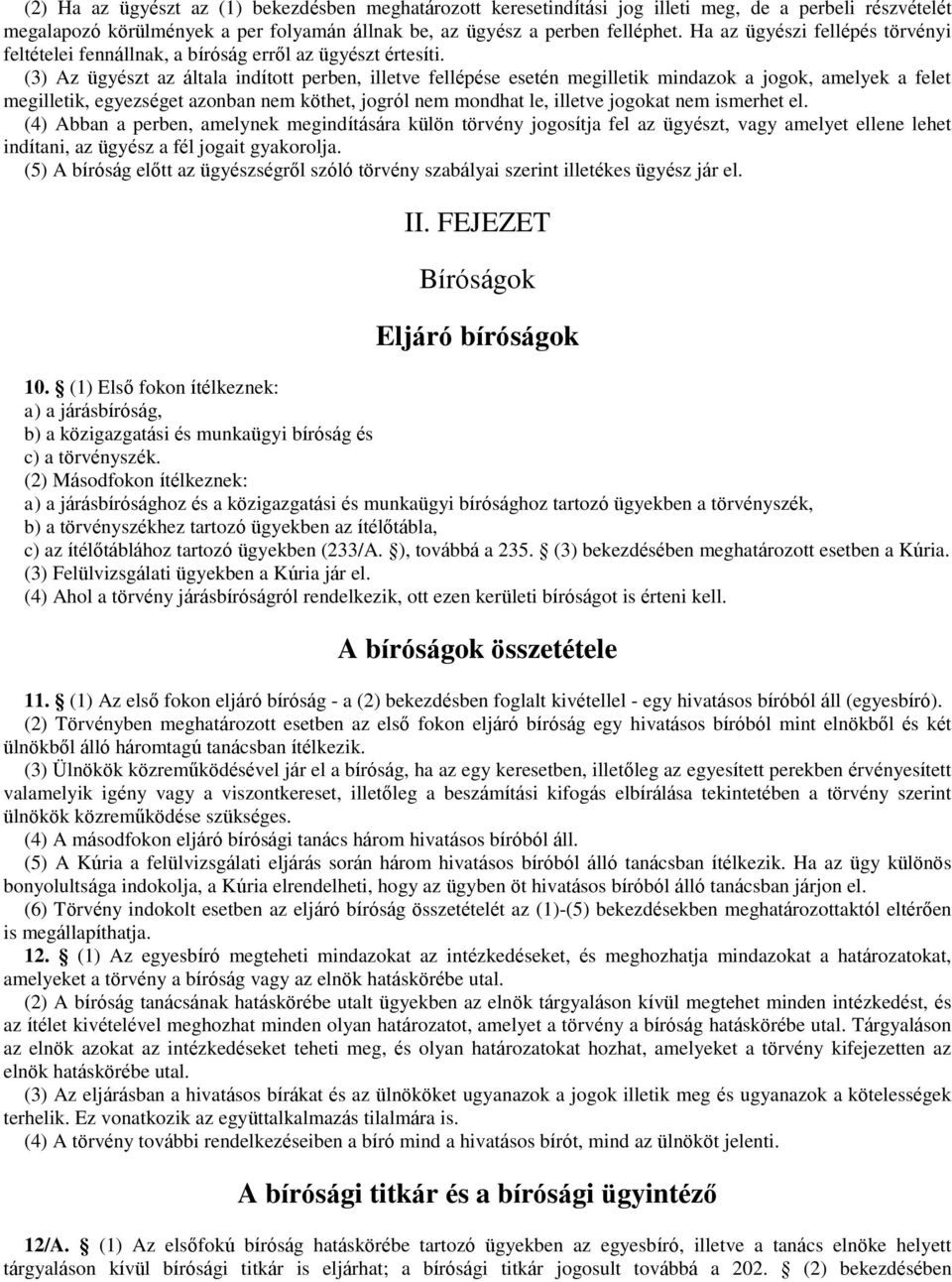 (3) Az ügyészt az általa indított perben, illetve fellépése esetén megilletik mindazok a jogok, amelyek a felet megilletik, egyezséget azonban nem köthet, jogról nem mondhat le, illetve jogokat nem