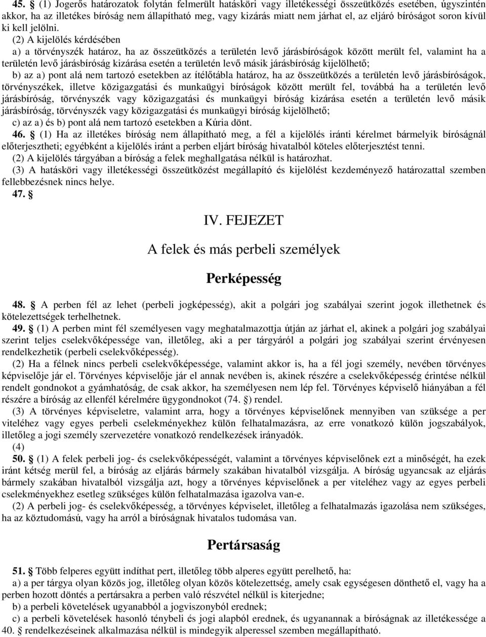 (2) A kijelölés kérdésében a) a törvényszék határoz, ha az összeütközés a területén levő járásbíróságok között merült fel, valamint ha a területén levő járásbíróság kizárása esetén a területén levő