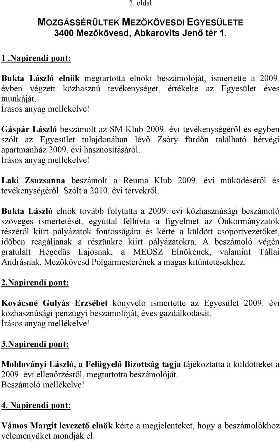 Laki Zsuzsanna beszámolt a Reuma Klub 2009. évi működéséről és tevékenységéről. Szólt a 2010. évi tervekről. Bukta László elnök tovább folytatta a 2009.