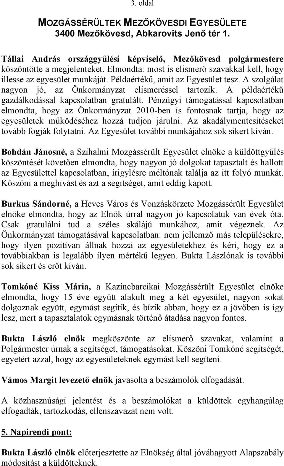 Pénzügyi támogatással kapcsolatban elmondta, hogy az Önkormányzat 2010-ben is fontosnak tartja, hogy az egyesületek működéséhez hozzá tudjon járulni. Az akadálymentesítéseket tovább fogják folytatni.