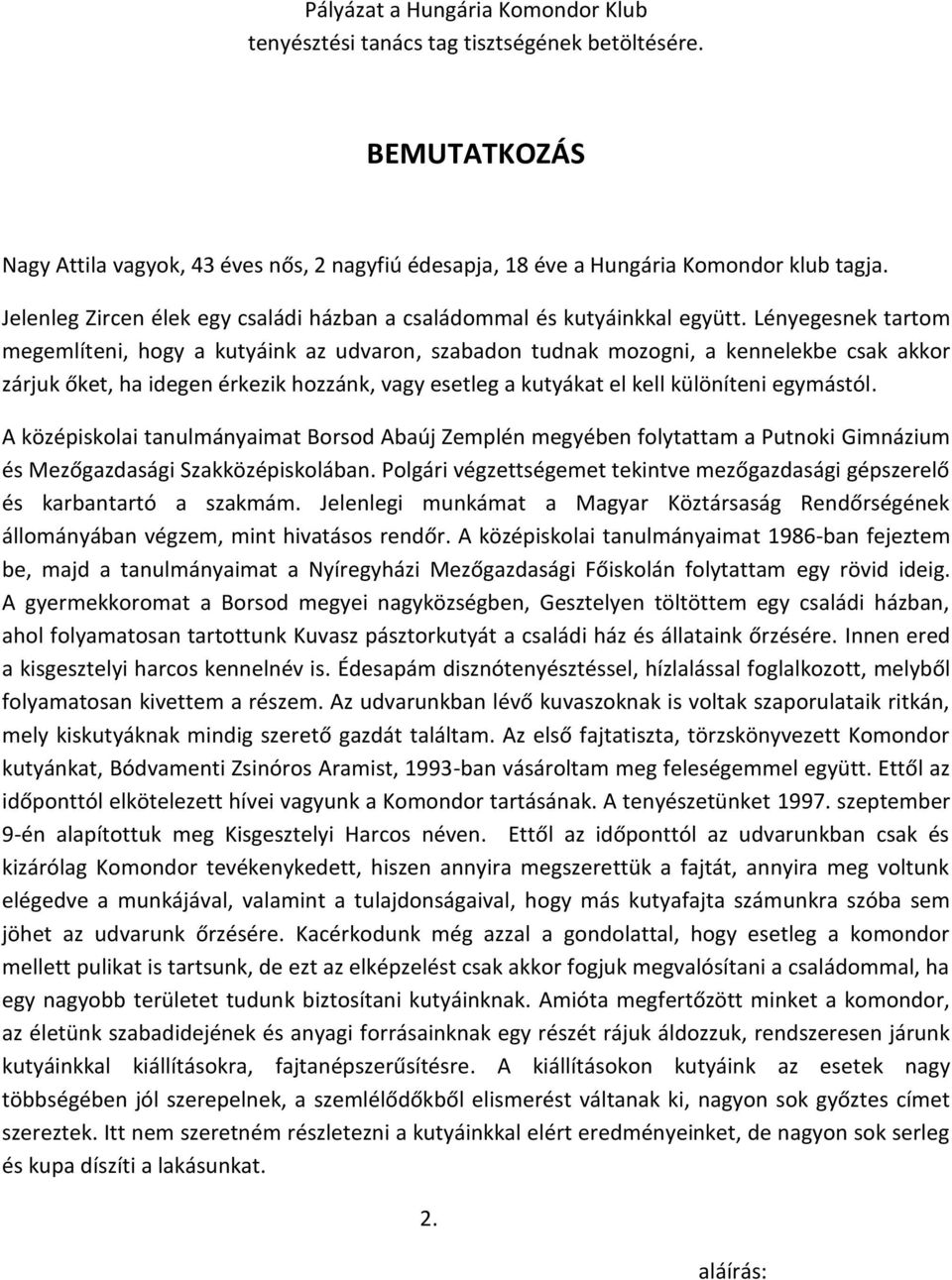 Lényegesnek tartom megemlíteni, hogy a kutyáink az udvaron, szabadon tudnak mozogni, a kennelekbe csak akkor zárjuk őket, ha idegen érkezik hozzánk, vagy esetleg a kutyákat el kell különíteni