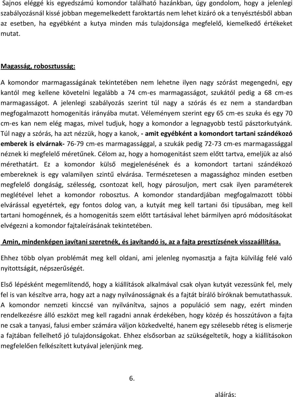 Magasság, robosztusság: A komondor marmagasságának tekintetében nem lehetne ilyen nagy szórást megengedni, egy kantól meg kellene követelni legalább a 74 cm-es marmagasságot, szukától pedig a 68