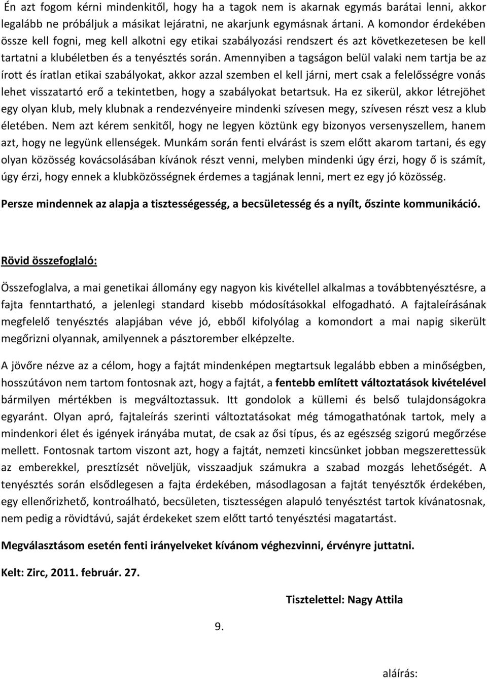 Amennyiben a tagságon belül valaki nem tartja be az írott és íratlan etikai szabályokat, akkor azzal szemben el kell járni, mert csak a felelősségre vonás lehet visszatartó erő a tekintetben, hogy a