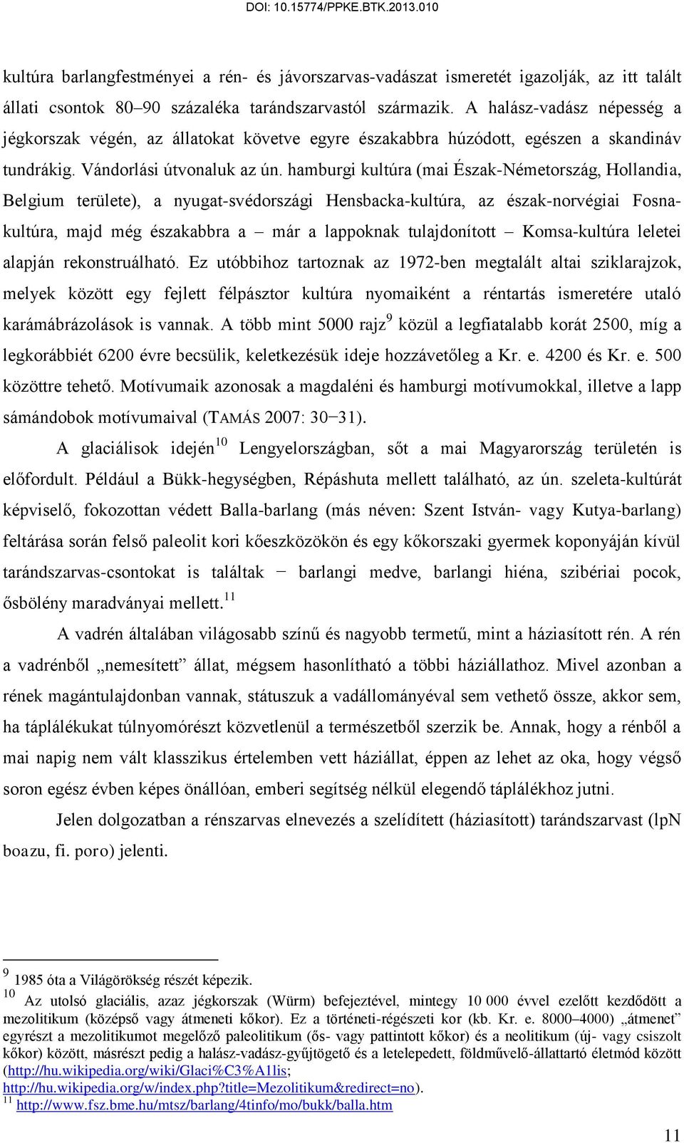 hamburgi kultúra (mai Észak-Németország, Hollandia, Belgium területe), a nyugat-svédországi Hensbacka-kultúra, az észak-norvégiai Fosnakultúra, majd még északabbra a már a lappoknak tulajdonított