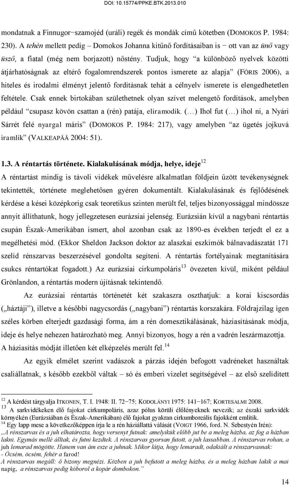 Tudjuk, hogy a különböző nyelvek közötti átjárhatóságnak az eltérő fogalomrendszerek pontos ismerete az alapja (FÓRIS 2006), a hiteles és irodalmi élményt jelentő fordításnak tehát a célnyelv