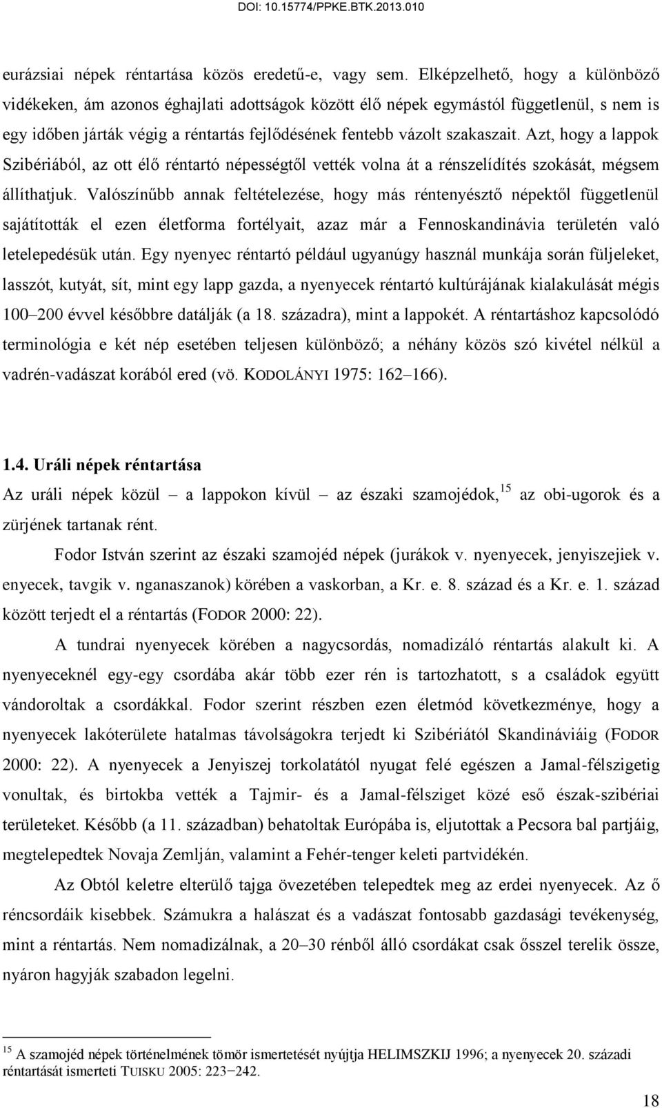 Azt, hogy a lappok Szibériából, az ott élő réntartó népességtől vették volna át a rénszelídítés szokását, mégsem állíthatjuk.