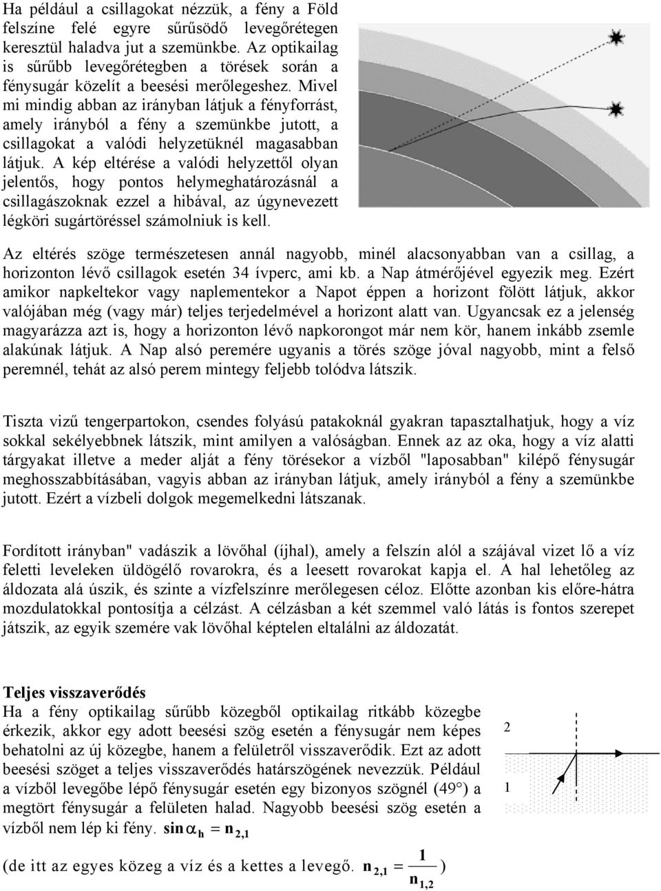 Mivel mi mindig abban az irányban látjuk a fényforrást, amely irányból a fény a szemünkbe jutott, a csillagokat a valódi helyzetüknél magasabban látjuk.