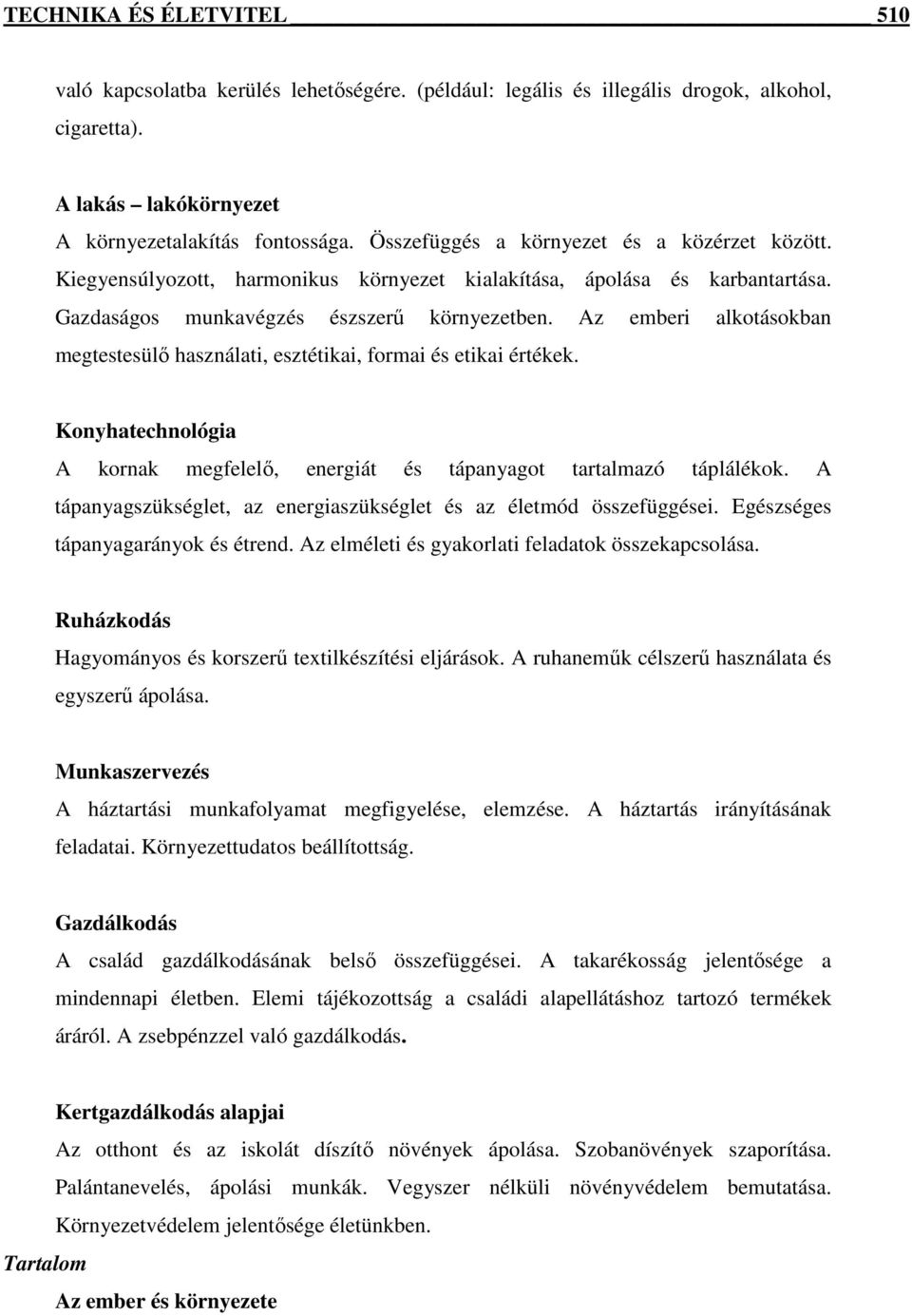 Az emberi alkotásokban megtestesülő használati, esztétikai, formai és etikai értékek. Konyhatechnológia A kornak megfelelő, energiát és tápanyagot tartalmazó táplálékok.