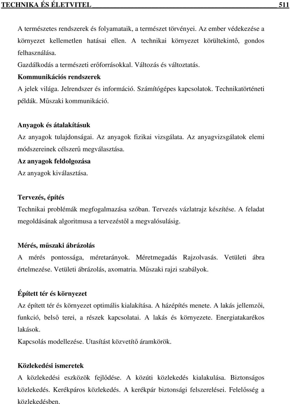 Számítógépes kapcsolatok. Technikatörténeti példák. Műszaki kommunikáció. Anyagok és átalakításuk Az anyagok tulajdonságai. Az anyagok fizikai vizsgálata.