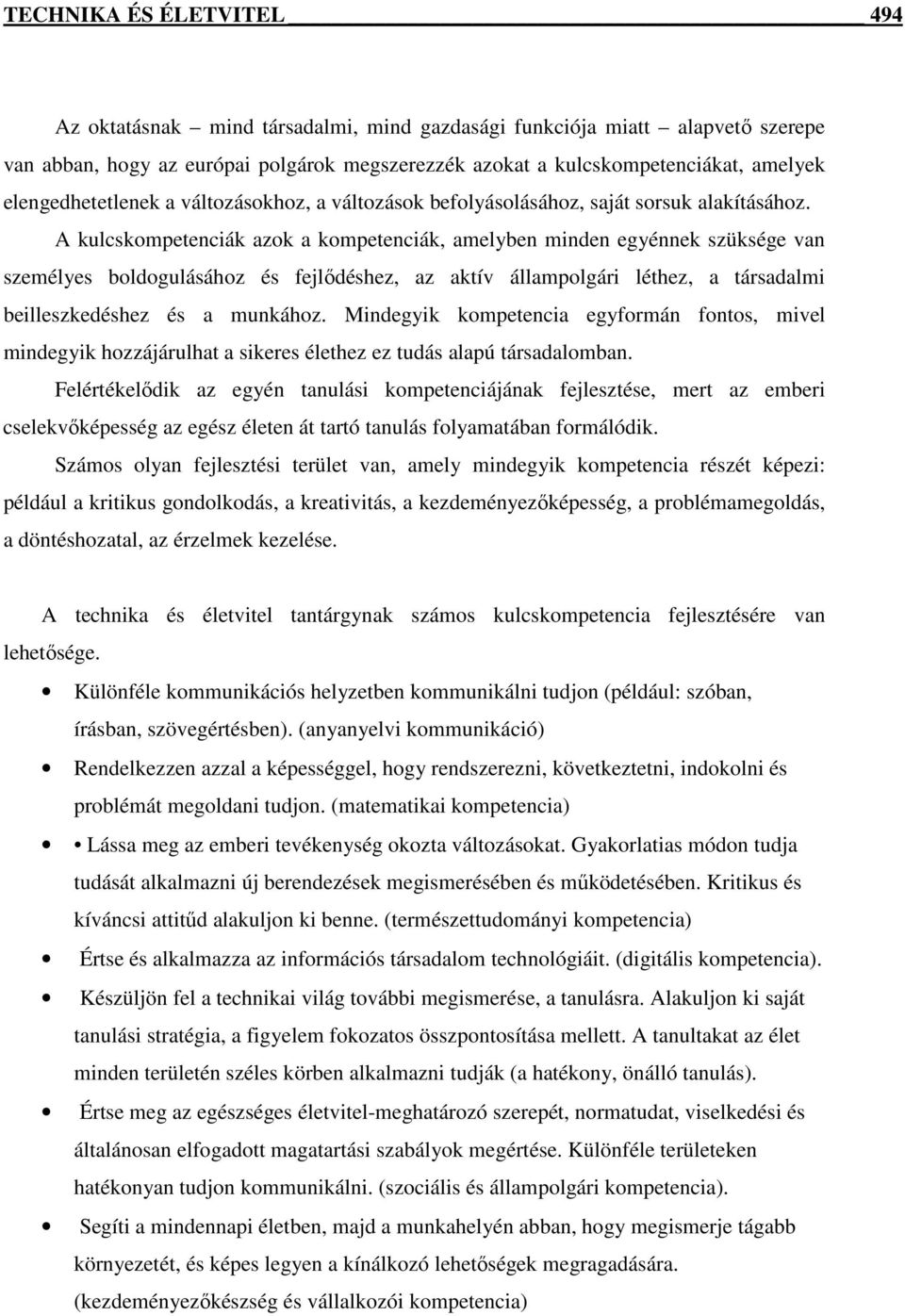 A kulcskompetenciák azok a kompetenciák, amelyben minden egyénnek szüksége van személyes boldogulásához és fejlődéshez, az aktív állampolgári léthez, a társadalmi beilleszkedéshez és a munkához.