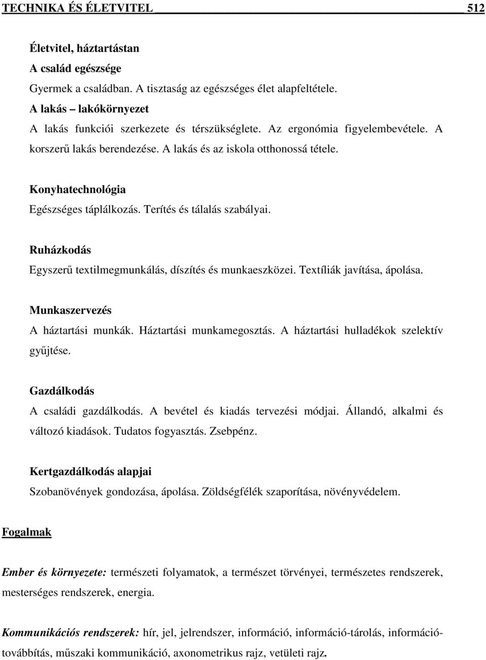 Konyhatechnológia Egészséges táplálkozás. Terítés és tálalás szabályai. Ruházkodás Egyszerű textilmegmunkálás, díszítés és munkaeszközei. Textíliák javítása, ápolása.