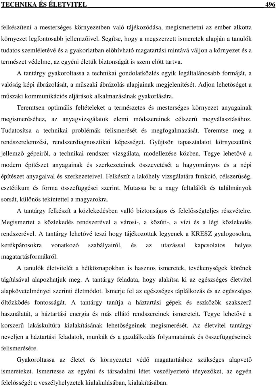 is szem előtt tartva. A tantárgy gyakoroltassa a technikai gondolatközlés egyik legáltalánosabb formáját, a valóság képi ábrázolását, a műszaki ábrázolás alapjainak megjelenítését.