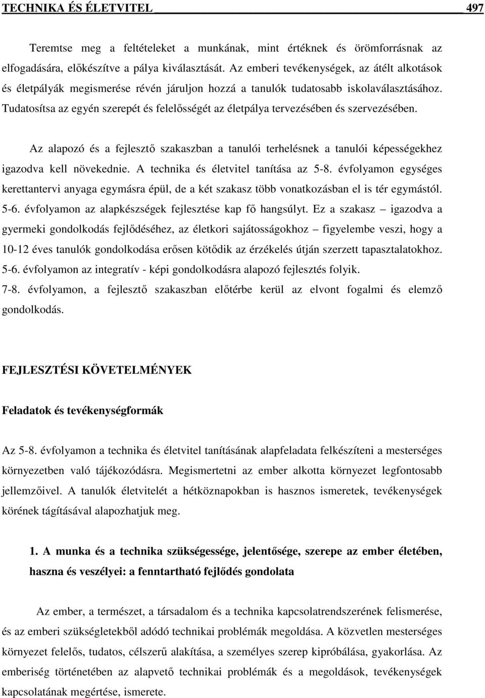 Tudatosítsa az egyén szerepét és felelősségét az életpálya tervezésében és szervezésében. Az alapozó és a fejlesztő szakaszban a tanulói terhelésnek a tanulói képességekhez igazodva kell növekednie.